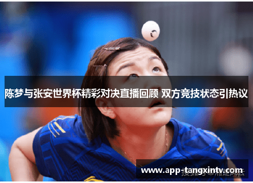 陈梦与张安世界杯精彩对决直播回顾 双方竞技状态引热议